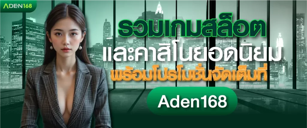 รวมเกมสล็อตตัวท็อป คาสิโนสดสุดฮิต โปรฯ แรงแซงทุกโค้ง ที่ Aden168