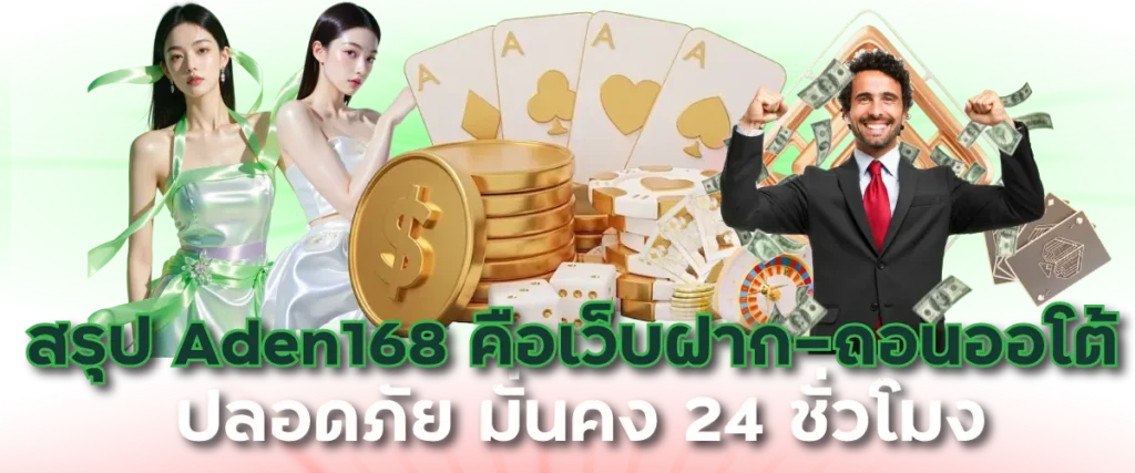 สรุป Aden168 คือเว็บฝาก-ถอนออโต้ ปลอดภัย มั่นคง 24 ชั่วโมง